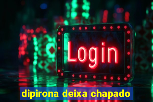 dipirona deixa chapado